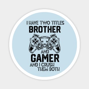 I Have Two Titles Brother and Gamer and I Crush Them Both - Gemer Funny Jokes Saying Birthday Gift Magnet